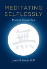 Meditating Selflessly: Practical Neural Zen By James H. Austin Cover Image