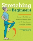 Stretching for Beginners: Improve Flexibility and Relieve Aches and Pains with 100 Exercises and 25 Simple Routines Cover Image