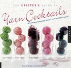 The Knitter's Guide to Yarn Cocktails: 30 Technique-Expanding Recipes for Tasty Little Projects By Anastasia Blaes, Kelly Wilson Cover Image