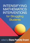 Intensifying Mathematics Interventions for Struggling Students (The Guilford Series on Intensive Instruction) By Diane Pedrotty Bryant, PhD (Editor) Cover Image