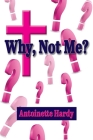 Why, Not Me? Why Me! By Antoinette Hardy, Jackie Sanders Cover Image