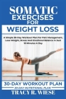 Somatic Exercises for Weight Loss: A Simple 30-Day Workout Plan For Pain Management, Lose Weight, Stress And Emotional Balance In Just 10 Minutes A Da Cover Image