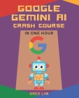 Google Gemini AI Crash Course in One Hour: Quickstart on Gemini Pro, Gemini Vision, Google AI Studio, and More. Cover Image