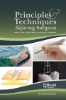 Principles and Techniques for the Aspiring Surgeon: What Great Surgeons Do Without Thinking By Keegan Guidolin Cover Image