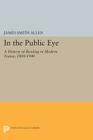In the Public Eye: A History of Reading in Modern France, 1800-1940 (Princeton Legacy Library #1218) By James Smith Allen Cover Image