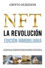 NFT La revolución - Edición inmobiliaria: Guía práctica 2 en 1 para principiantes para crear, comprar y vender tokens no fungibles y proyectos disrupt Cover Image