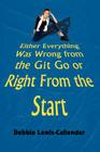 Either Everything Was Wrong from the Git Go or Right From the Start By Debbie Lewis-Callender Cover Image