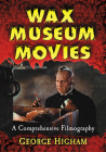 Wax Museum Movies: A Comprehensive Filmography By George Higham Cover Image