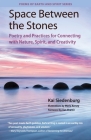 Space Between the Stones: Poetry and Practices for Connecting with Nature, Spirit, and Creativity Cover Image