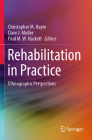 Rehabilitation in Practice: Ethnographic Perspectives By Christopher M. Hayre (Editor), Dave J. Muller (Editor), Paul M. W. Hackett (Editor) Cover Image
