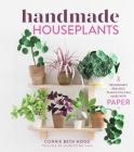 Handmade Houseplants: Remarkably Realistic Plants You Can Make with Paper By Corrie Beth Hogg, Christine Han (By (photographer)) Cover Image