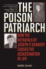 The Poison Patriarch: How the Betrayals of Joseph P. Kennedy Caused the Assassination of JFK Cover Image