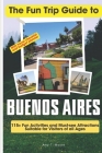The Fun Trip Guide To Buenos Aires: 115+ Fun Activities and Must-see Attractions Suitable for Visitors Of All Ages In Buenos Aires, Argentina By Amy T. Moore Cover Image