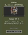 Maine Revised Statutes 2020 Edition Title 37-B Defense, Veterans And Emergency Management By Odessa Publishing (Editor), Maine Government Cover Image