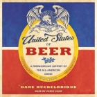 The United States of Beer: A Freewheeling History of the All-American Drink By Dane Huckelbridge, Corey Snow (Read by) Cover Image