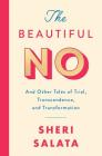 The Beautiful No: And Other Tales of Trial, Transcendence, and Transformation By Sheri Salata Cover Image