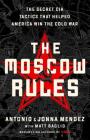 The Moscow Rules: The Secret CIA Tactics That Helped America Win the Cold War By Antonio J. Mendez, Jonna Mendez Cover Image