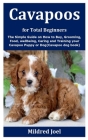 Cavapoos for Total Beginners: The Simple Guide on How to Buy, Grooming, Food, wellbeing, Caring and Training your Cavapoo Puppy or Dog(Cavapoo dog b By Mildred Joel Cover Image