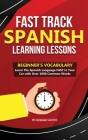 Fast Track Spanish Learning Lessons - Beginner's Vocabulary: Learn The Spanish Language FAST in Your Car with Over 1000 Common Words Cover Image