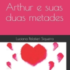 Arthur e suas duas metades By Alyne Leonel (Illustrator), Luciana Pelatieri Siqueira Cover Image