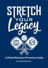 Stretch Your Legacy: A Pickle Ball Injury Prevention Guide By John Theeck D. C. Cover Image