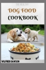 The Healthy Dog Food Cookbook: 30+ Amazing homemade Canine food and treats recipes, to feed your best friend. Cover Image