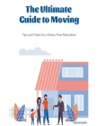 The Ultimate Guide to Moving - Tips and Tricks for a Stress-Free Relocation By Raylene Egbert Cover Image