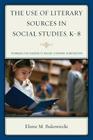 The Use of Literary Sources in Social Studies, K-8: Techniques for Teachers to Include Literature in Instruction By Elaine M. Bukowiecki Cover Image