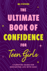 The Ultimate Book of Confidence for Teen Girls: A Survival Guide for Navigating Life with Ease (Ages 13-18) (Book on Confidence, Self Help Teenage Gir By M. J. Fievre Cover Image