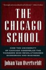 The Chicago School: How the University of Chicago Assembled the Thinkers Who Revolutionized Economics and Business By Johan Van Overtveldt Cover Image