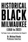Historical Black Milwaukee (1950 to 2022): The People, Events, and Institutions that Shaped It By Michael Bonds Cover Image