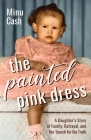The Painted Pink Dress: A Daughter's Story of Family, Betrayal, and Her Search for the Truth Cover Image