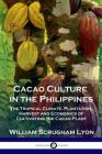 Cacao Culture in the Philippines: The Tropical Climate, Plantation, Harvest and Economics of Cultivating the Cacao Plant By William Scrugham Lyon Cover Image