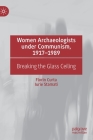 Women Archaeologists Under Communism, 1917-1989: Breaking the Glass Ceiling Cover Image