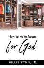 How to Make Room for God By Jr. Wynn, Willie Cover Image