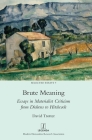 Brute Meaning: Essays in Materialist Criticism from Dickens to Hitchcock (Selected Essays #9) By David Trotter Cover Image