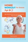 Home Workout For Seniors Age 60+: Age-Appropriate Exercise Routines for Older Adults Cover Image