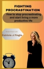 Fighting Procrastination: How to stop procrastinating and start living a more productive life. By Patricia J. Tingle Cover Image