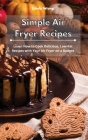 Simple Air Fryer Recipes: Learn How to Cook Delicious, Low-Fat Recipes with Your Air Fryer on a Budget By Linda Wang Cover Image