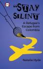 Stay Silent: A Refugee's Escape from Colombia (Arrivals #2) Cover Image