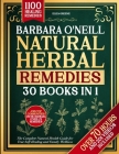 Barbara O'Neill Natural Herbal Remedies: [30 BOOKS IN 1] The Complete Natural Health Guide for True Self-Healing and Family Wellness By Eliza Greene Cover Image