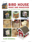 Bird House Make and Makeover: Mix and Match to Make a Unique Project Cover Image