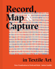 Record, Map and Capture in Textile Art: Data Visualization In Cloth And Stitch By Jordan Cunliffe Cover Image