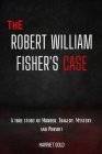 The Robert William Fisher's Case: A true story of Murder, Tragedy, Mystery, and Pursuit Cover Image
