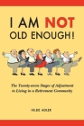 I Am NOT Old Enough!: The Twenty-Seven Stages of Adjustment to Living in a Retirement Community By Hilde Adler Cover Image