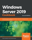 Windows Server 2019 Cookbookm - Second Edition: Over 100 recipes to effectively configure networks, manage security, and administer workloads By Mark Henderson, Jordan Krause Cover Image