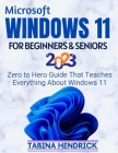 Windows 11 for Beginners & Seniors: Zero to Hero Guide That Teaches Everything About Windows 11 By Tabina Hendrick Cover Image