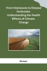 From Heatwaves to Disease Outbreaks: Understanding the Health Effects of Climate Change By Michael Cover Image