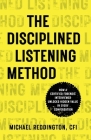 The Disciplined Listening Method: How A Certified Forensic Interviewer Unlocks Hidden Value in Every Conversation By Michael Reddington Cover Image