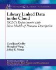 Library Linked Data in the Cloud: Oclc's Experiments with New Models of Resource Description (Synthesis Lectures on the Semantic Web: Theory and Technolog) By Carol Jean Godby, Shenghui Wang, Jeffrey K. Mixter Cover Image